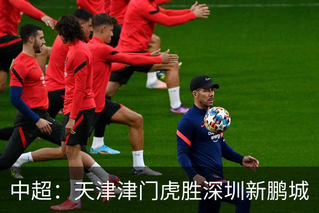 中超：天津津门虎胜深圳新鹏城